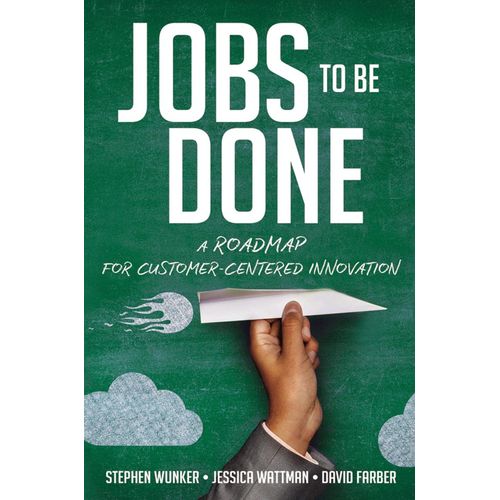 Jobs to Be Done A Roadmap for Customer Centered Innovation Book By Stephen Wunker Jessica Wattman and David Farber