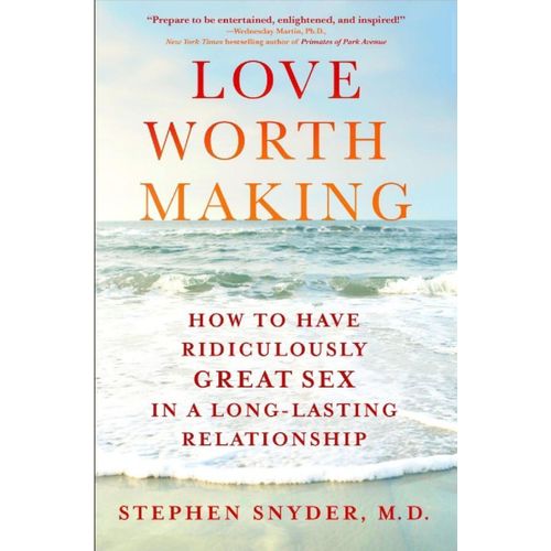Love Worth Making How To Have Ridiculously Great Sex In A Long-Lasting Relationship Book By Stephen Snyder MD