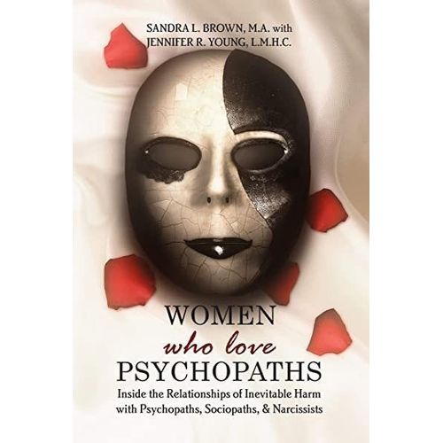 Women Who Love Psychopaths Inside the Relationships of Inevitable Harm with Psychopaths Sociopaths and Narcissists Book by Sandra Brown