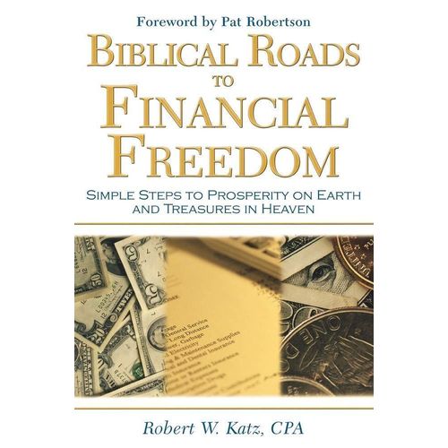 Biblical Roads to Financial Freedom Simple Steps to Prosperity on Earth and Treasures in Heaven Book by Robert Katz