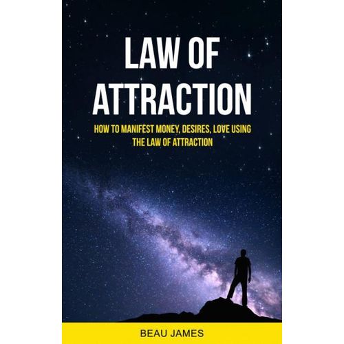 Law of Attraction: How to Manifest Money, Desires, Love Using the Law of Attraction" Book By Beau James