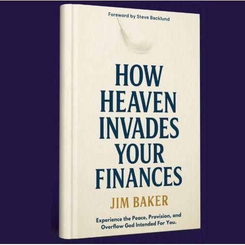 How Heaven Invades Your Finances Book 1 Build the Foundation for Supernatural Finances by Jim Baker Author
