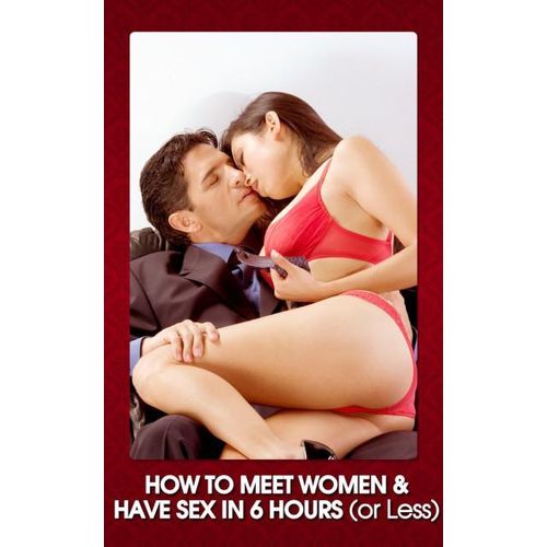 How to Meet Women and Have Sex in 6 Hours or Less Book by Johnny Snow