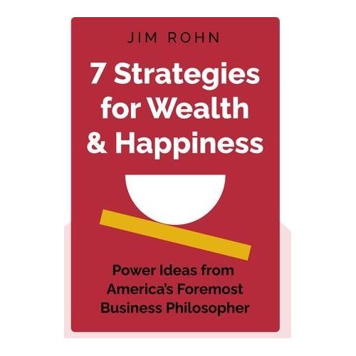 7 Strategies For Wealth Happiness Power Ideas From Americas Foremost Business Philosopher By Jim Rohn