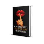 YOUR SECRETS ARE NOT SAFE WITH HIM