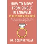 Books HOW TO MOVE FROM SINGLE TO ENGAGED IN LESS THAN 360 DAYS The No-nonsense Book That Helps You Secure the Ring Faster DR. DORIANE VILAR