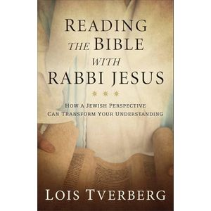 Reading the Bible with Rabbi Jesus: How a Jewish Perspective Can Transform Your Understanding Book by Lois Tverberg