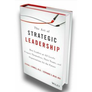 The Art of Strategic Leadership: How Leaders at All Levels Prepare Themselves, Their Teams, and Organizations for the Future Book by Stephanie S. Mead and Steven J. Stowell