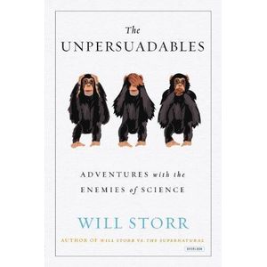 The Unpersuadables: Adventures with the Enemies of Science  by Will Storr (Author)