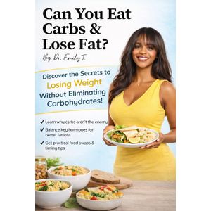 Can You Eat Carbs & Lose Fat? Book By Dr. Emily T.