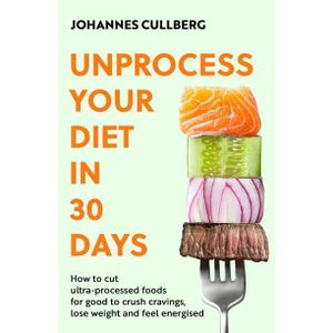 Jumia Books Unprocess Your Diet in 30 Days: How to cut ultra-processed foods for good to crush cravings, lose weight and feel energised  Johannes Cullberg