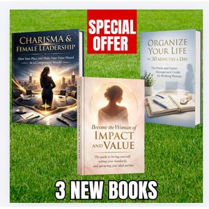 3 In 1 Empowerment Trilogy: Charisma & Female Leadership, Become the Woman of Impact and Value, and Organize Your Life in 30 Minutes a Day