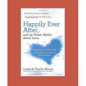 Happily Ever After... and 39 Other Myths about Love: Breaking Through to the Relationship of Your Dreams Book by Charlie Bloom and Linda Bloom