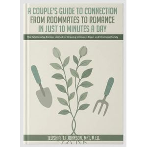 A Couple’s Guide to Connection: From Roommates to Romance in Just 10 Minutes a Day The Relationship Garden Method for Growing Intimacy, Trust, and Emotional Safety Book By Telishia TJ Johnson, MFT, M.Ed.