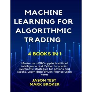 Machine Learning for Algorithmic Trading: 4 Books in 1 Book By Jason Test and Mark Broker