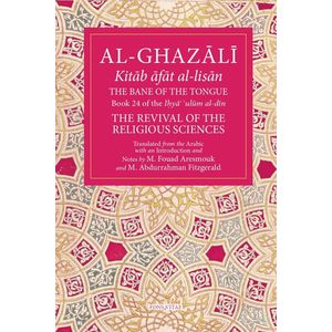 The Bane of the Tongue: Book 24 of Ihya' 'ulum al-din, The Revival of the Religious Sciences (24) (The Fons Vitae Al-Ghazali Series)  by Abu Hamid Muhammad al-Ghazali (Author)