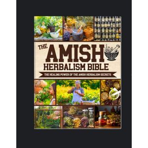 The Amish Herbalism Bible: The Lost Secrets of Natural Healing to Replace Toxic Medicine Herbal Remedies for Common Ailments, Teas, Decoctions, Tinctures & Powerful Amish Healing Methods  by Isaiah Schwartz (Author)