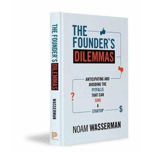 The Founder's Dilemmas: Anticipating and Avoiding the Pitfalls That Can Sink a Startup Book by Noam T. Wasserman