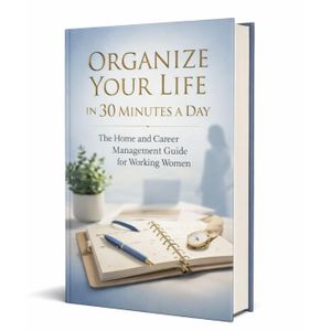 Organize Your Life in 30 Minutes a Day: The Home and Career Management Guide for Working Women