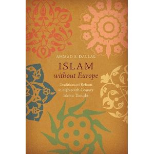 Jumia Books Islam without Europe: Traditions of Reform in Eighteenth-Century Islamic Thought Book By Ahmad S. Dallal