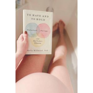To Have and to Hold: Motherhood, Marriage, and the Modern Dilemma Book by Molly Millwood