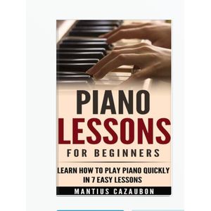Piano Lessons For Beginners: Learn How To Play Piano Quickly In 7 Easy Lessons  by Mantius Cazaubon (Author)