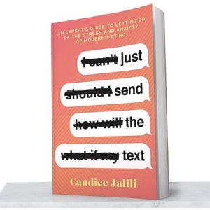 Just Send the Text: An Expert's Guide to Letting Go of the Stress and Anxiety of Modern Dating Book by Candice Jalili