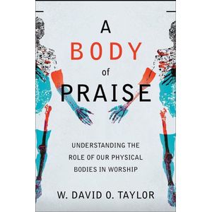 Jumia Books A Body Of Praise: Understanding The Role Of Our Physical Bodies In Worship Book By W. David O. Taylor