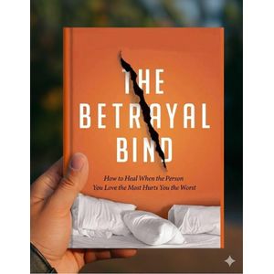 The Betrayal Bind: How to Heal When the Person You Love the Most Hurts You the Worst 