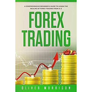 Forex Trading: A Comprehensive Beginner's Guide to Learn the Realms of Forex Trading from A-Z Book By Oliver Morrison