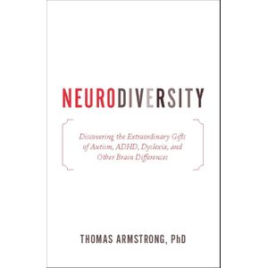Neurodiversity: Discovering the Extraordinary Gifts of Autism, ADHD, Dyslexia, and Other Brain Differences Book By Thomas Armstrong