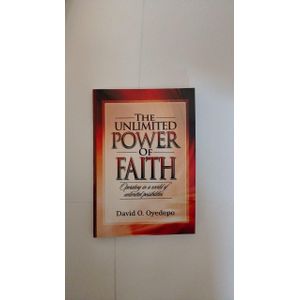The Unlimited Power of Faith (Latest Release By Bishop David Oyedepo) by Bishop David Oyedepo