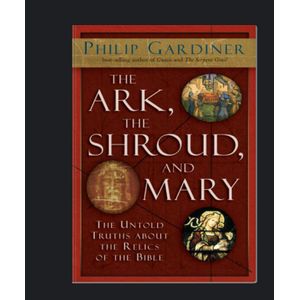 The Ark, The Shroud, and Mary: The Untold Truths about the Relics of the Bible Book By Philip Gardiner