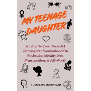 My Teenage Daughter: A Letter to Every Teen Girl Growing Into Womanhood on Navigating Identity, Sex, Menstruation, & Self-Worth Book By Funmilayo Motunrayo