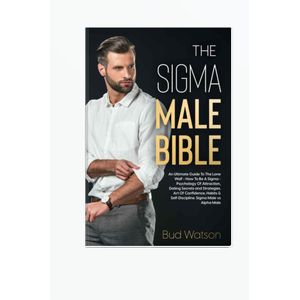 THE SIGMA MALE BIBLE: An Ultimate Guide To The Lone Wolf - How To Be A Sigma - Psychology Of Attraction, Dating Secrets and Strategies. Art Of ... & Self-Discipline. Sigma Male vs Alpha Male  by Bud Watson (Author)