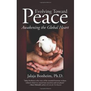 Evolving Toward Peace: Awakening the Global Heart Book By Jalaja Bonheim, Ph.D.