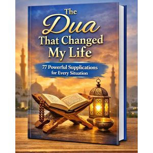 The Dua That Changed My Life: 77 Powerful Supplications for Every Situation