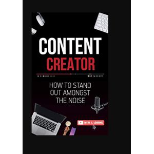 Content Creator: How To Stand Out Amongst The Noise  by Myra E. Looring (Author)