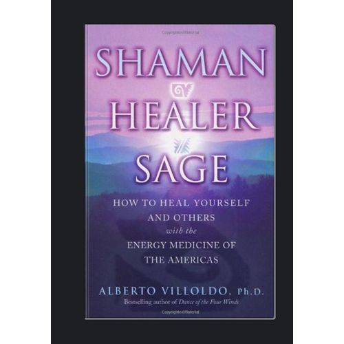 Shaman, Healer, Sage Book By Alberto Villoldo, Ph.D.