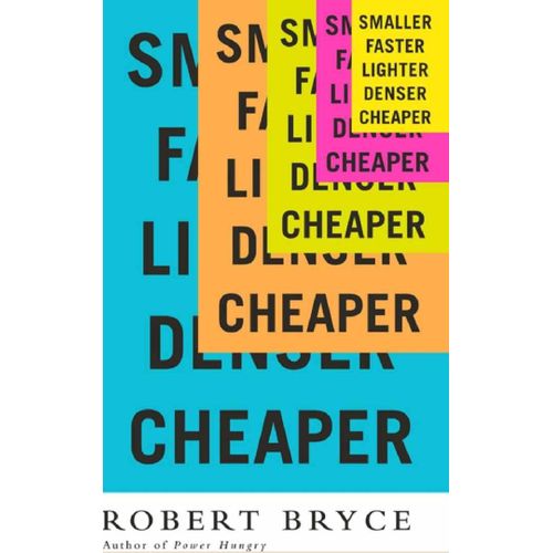 Smaller Faster Lighter Denser Cheaper: How Innovation Keeps Proving the Catastrophists Wrong Book by Robert Bryce