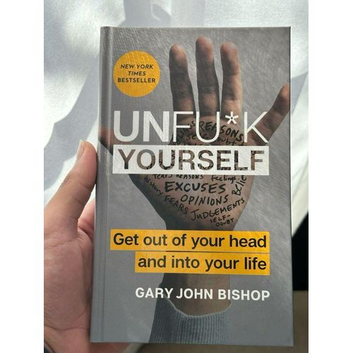 Unfuk Yourself Get Out of Your Head and into Your Life Unfuk Yourself series byGary John BishopAuthor