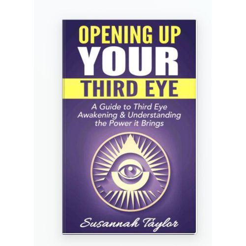 Opening Up Your Third Eye A Guide to Third Eye Awakening Understanding the Power it Brings Book By Susannah Taylor