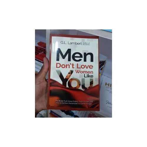 Men Dont Love Women Like You The Brutal Truth About Dating Relationships And How To Go From Placeholder To Game Changer Book By G L Lambert