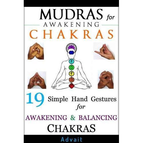 Mudras for Awakening Chakras 19 Simple Hand Gestures for Awakening and Balancing Your Chakras Book By Advait